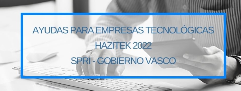 Ayudas para Empresas Tecnologicas Hazitek 2022 Gobierno vasco SPRI Subvenciones Thinknnova Asesoria