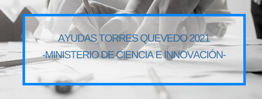 AYUDAS TORRES QUEVEDO 2021 -Ministerio de Ciencia e Innovación- Thinknnova Asesoria Donostia San Sebastian
