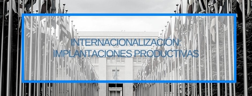 Internacionalización: implantaciones productivas