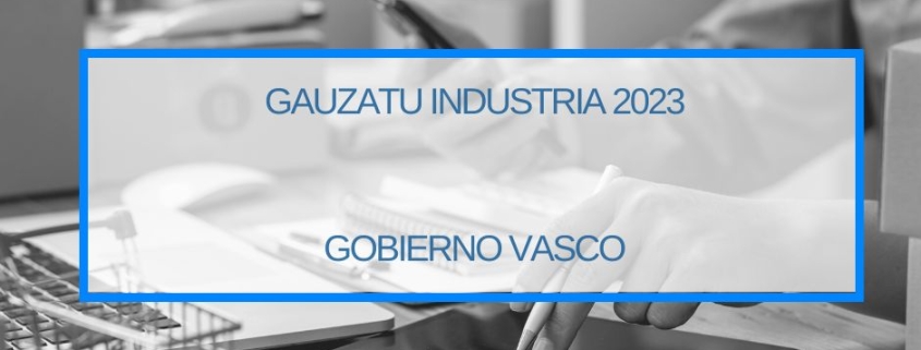 Gauzatu Industria 2023 | Departamento de Desarrollo Económico, Sostenibilidad y Medio Ambiente | Gobierno Vasco